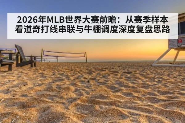 2026年MLB世界大赛前瞻:从赛季样本看道奇打线串联与牛棚调度深度复盘思路