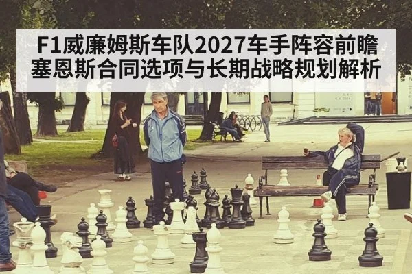 F1威廉姆斯车队2027车手阵容前瞻 塞恩斯合同选项与长期战略规划解析（jiuyou）